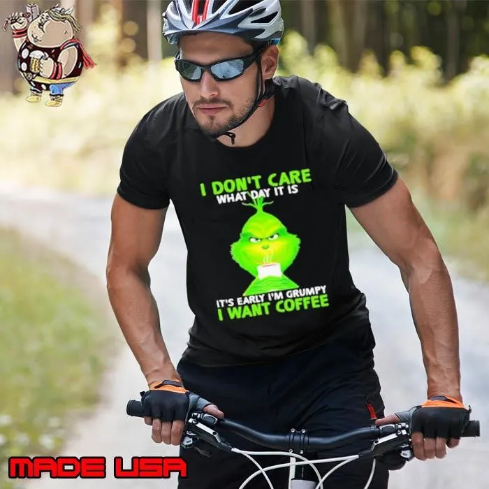I Don’t Care What Day It Is It’s Early I’m Grumpy I Want Coffee Grinch Unisex
