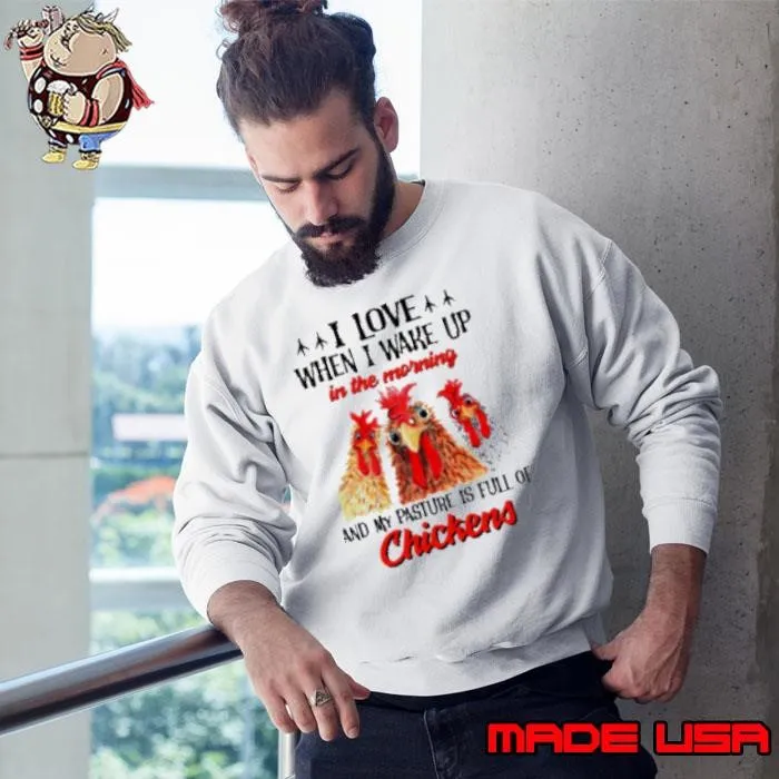 I Love When I Wake Up Is Full Of Chickens Funny Chicken Sweatshirt