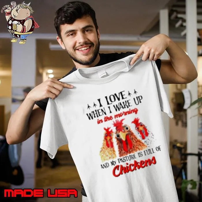 I Love When I Wake Up Is Full Of Chickens Funny Chicken Shirt