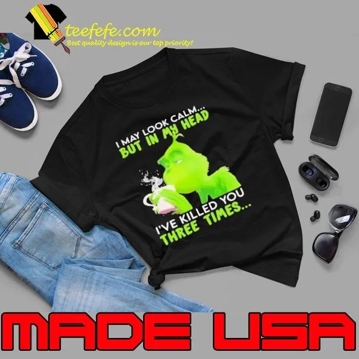I May Look Calm But In My Head I’ve Killed You Three Times Grinch Christmas Unisex