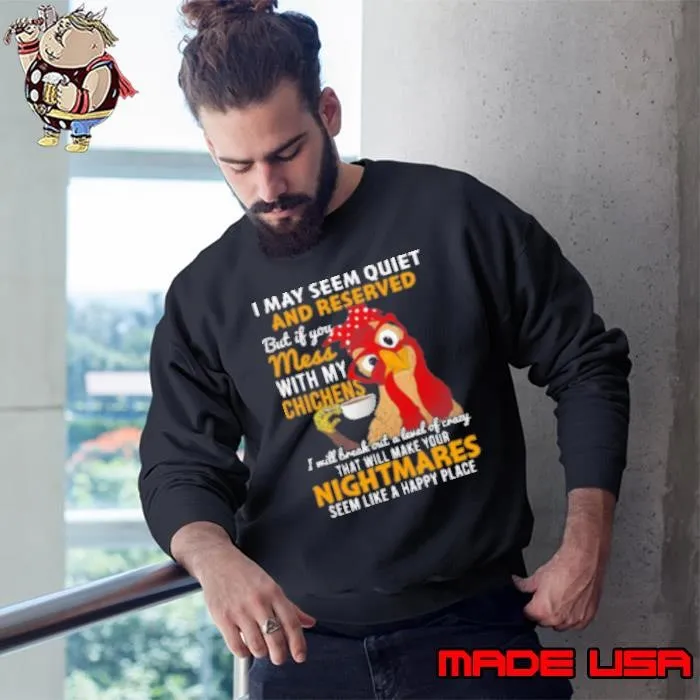 I May Seem Quiet And Reserved But If You Mess With My Chickens Cool Chicken Shirthirt Sweatshirt