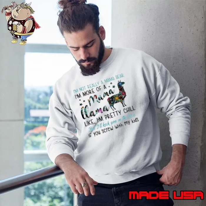 Im Not Really A Mama Bear Im More Of A Mama Llama Like Im Pretty Chill If You Screw With My Kids Sweatshirt