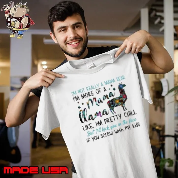 Im Not Really A Mama Bear Im More Of A Mama Llama Like Im Pretty Chill If You Screw With My Kids Shirt