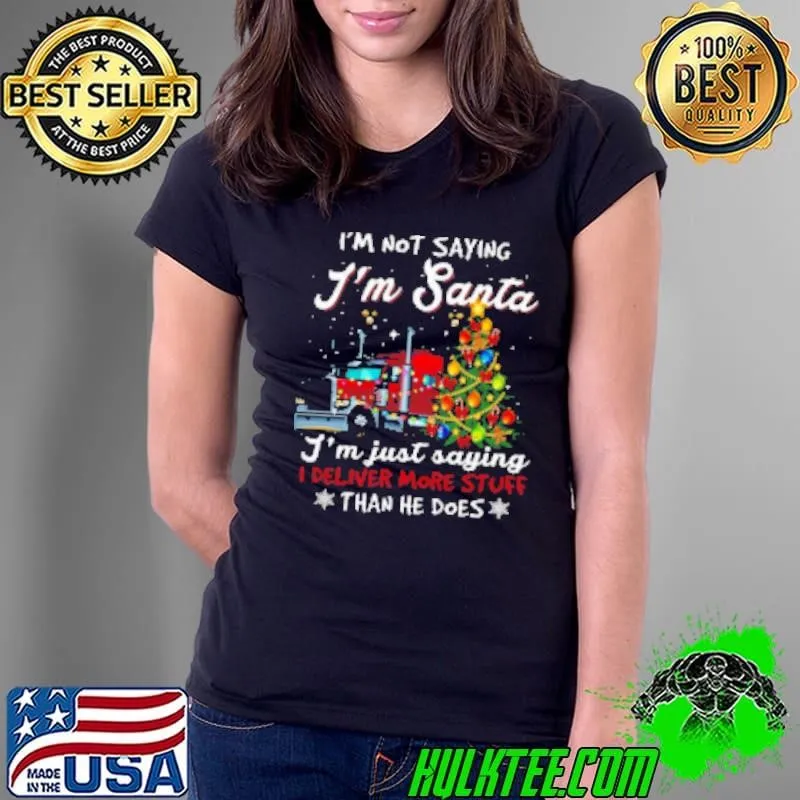 I'm Not Sayin' I'm Just Savin' I deliver More Stuff Than He Does Trucker Ladies tee