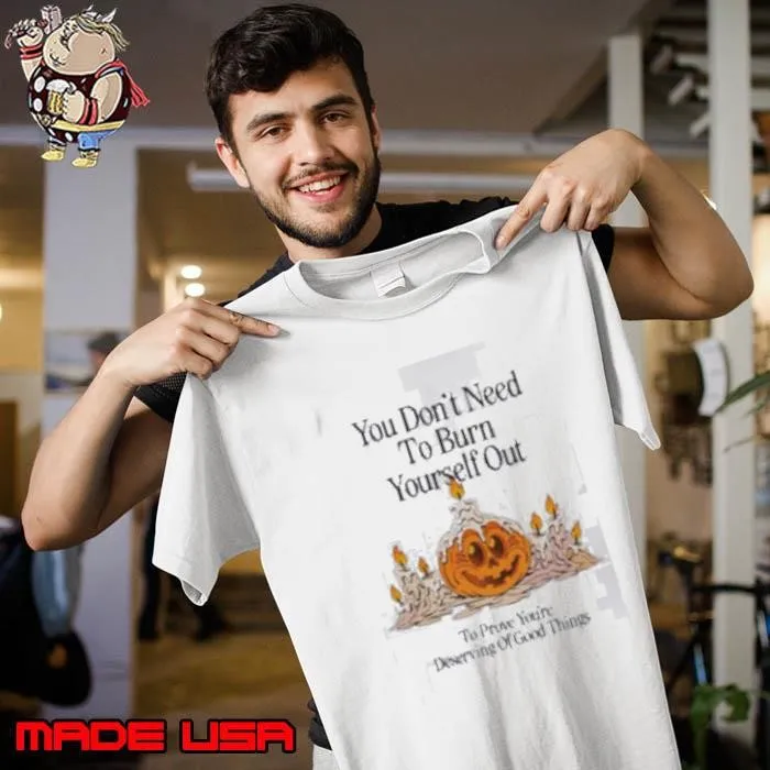 Pumpkin You Don’t Need To Burn Yourself Out To Prove You’re Deserving Of Good Things Unisex