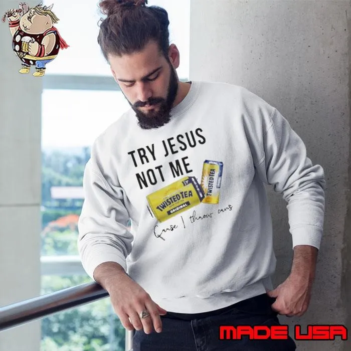 Twisted Tea Try Jesus Not Me Sweatshirt