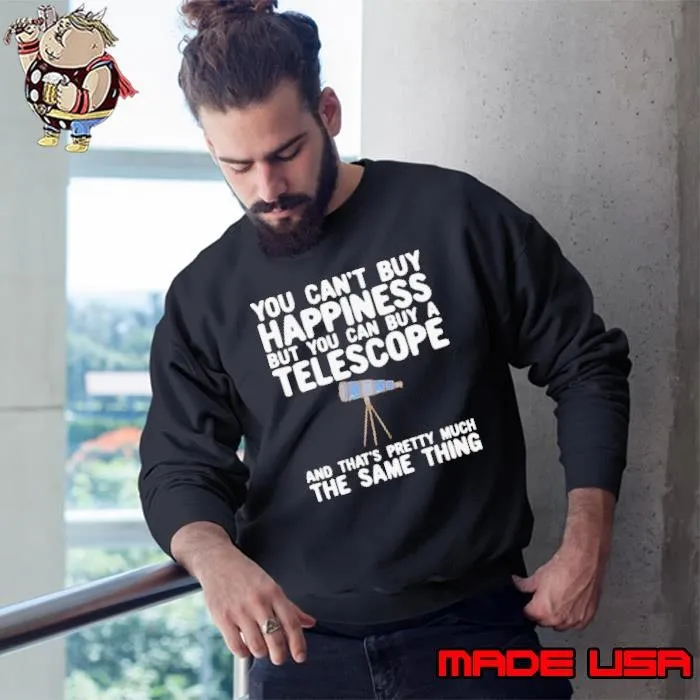You Can’t Buy Happiness But You Can Buy A Telescope And That’s Pretty Much The Same Thing Astronomers Sweatshirt