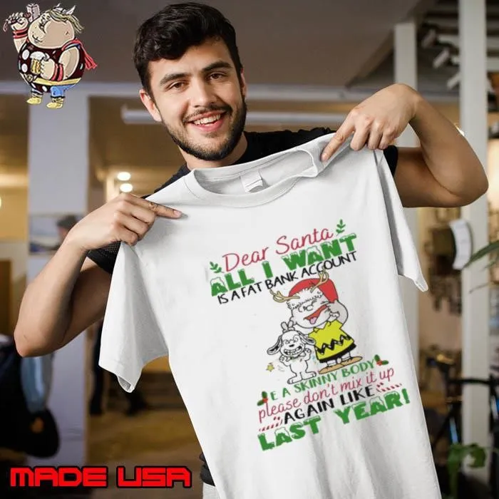 Dear santa all i want is a fat account a skin body please don't mix it up again like last year snoopy Unisex