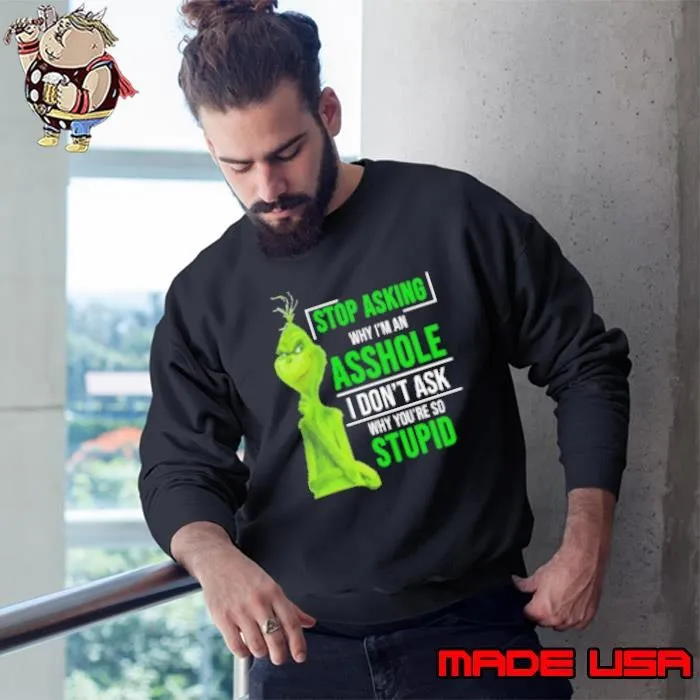 Grinch Stop Asking Why I'm An Asshole I Don't Ask Why You're So Stupid Shirt
