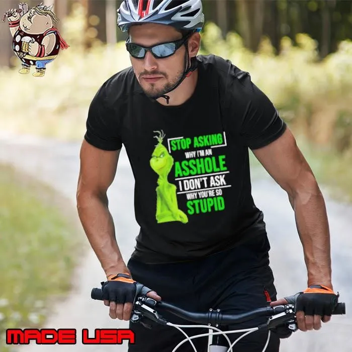 Grinch Stop Asking Why I'm An Asshole I Don't Ask Why You're So Stupid Unisex