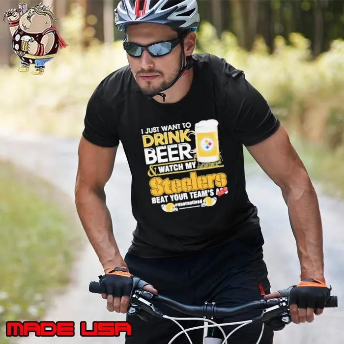 I Just Want To Drink Beer And Watch Steelers Beat Your Teams Ass #quarantine Unisex