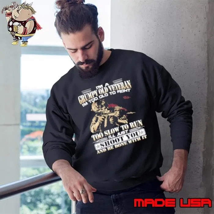 I'm A Grumpy Old Veteran I'm Too Old To Fight Too Slow To Run I'll Just Shoot You Sweatshirt