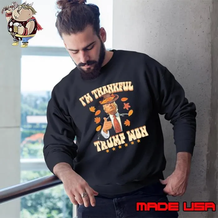 I’m Thankful Trump Won Thanksgiving Turkey Sweatshirt