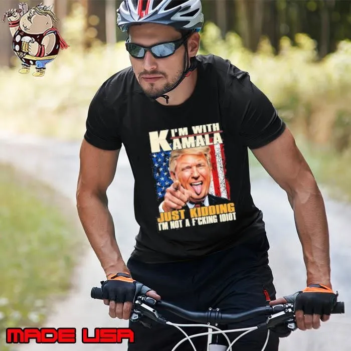I’m With Kamala Just Kidding I’m Not A Fucking Idiot Funny Trump Unisex