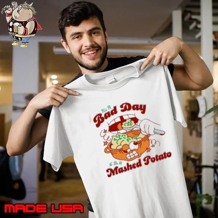 It's a bad day to be a mashed potatoes Shirt