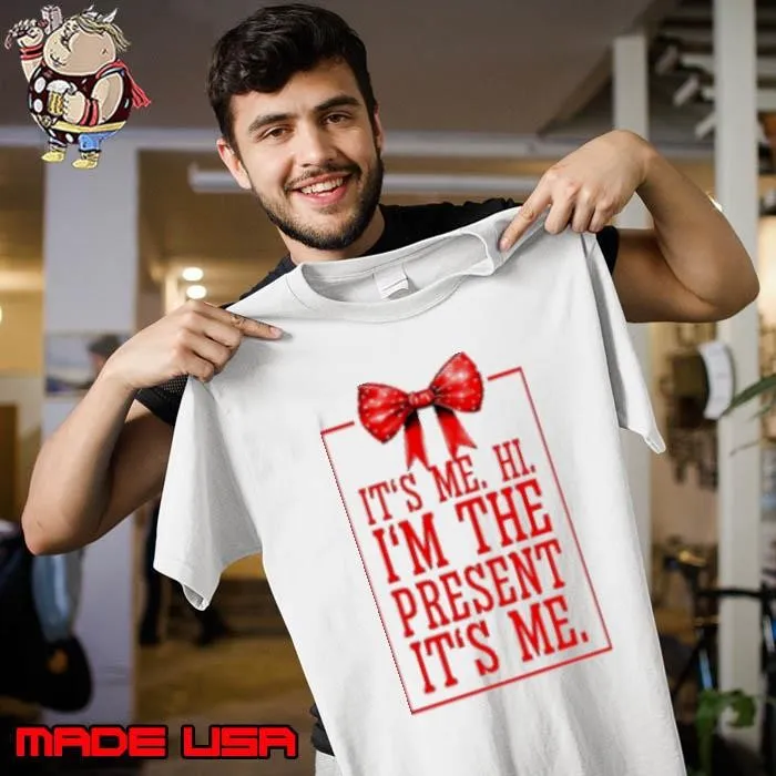 It's me hi I'm the present it's me Shirt