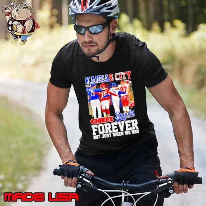 Kansas City Forever not just when we win Chiefs and Royals shirt