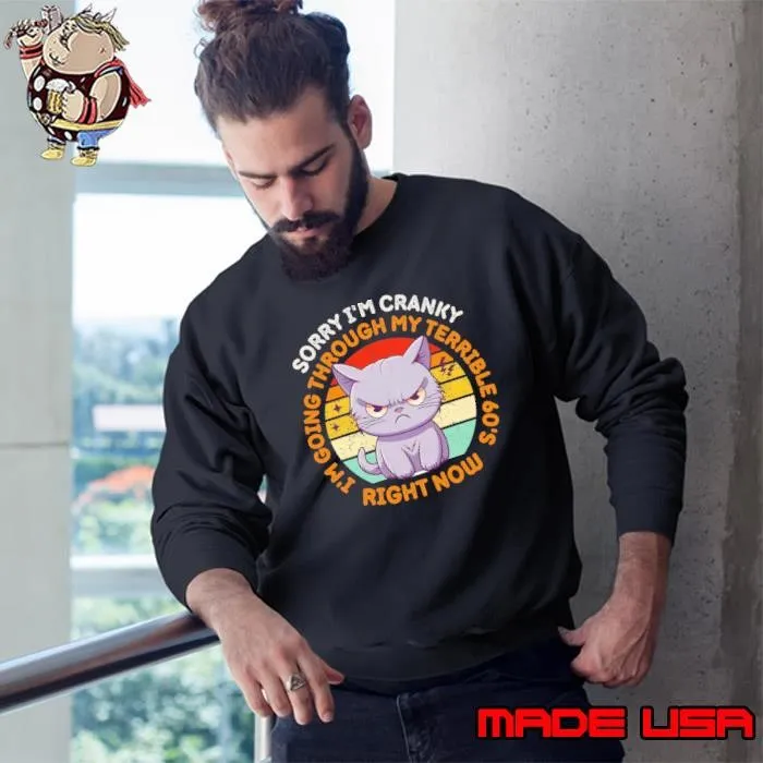 Sorry I'm Cranky I'm Going Through My Terrible 60's Right Now Sweatshirt