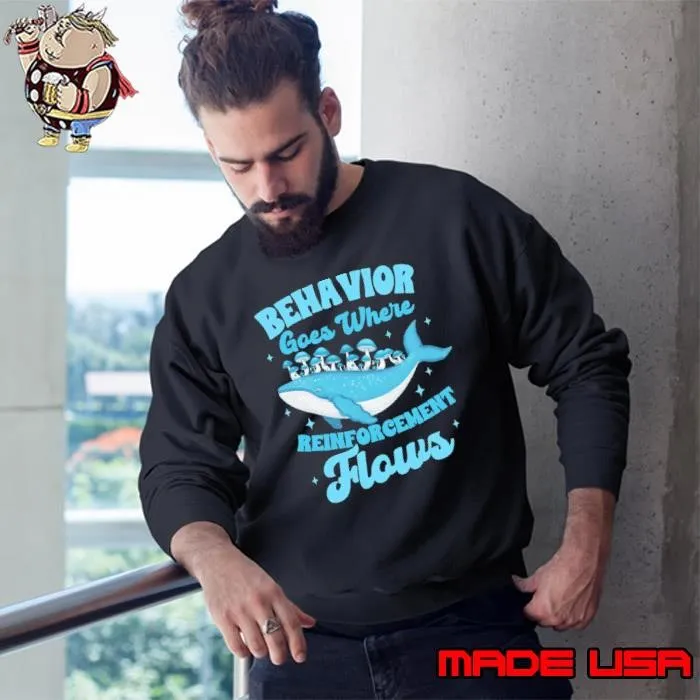 Behavior Analyst ABA Behavior Goes Where Reinforcement Flows Sweatshirt