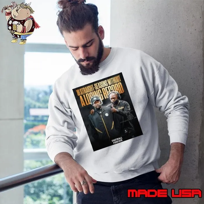 Head Coach Mike Tomlin Pittsburgh Steelers 18 Straight-Seasons Without A Losing Record Poster Sweatshirt