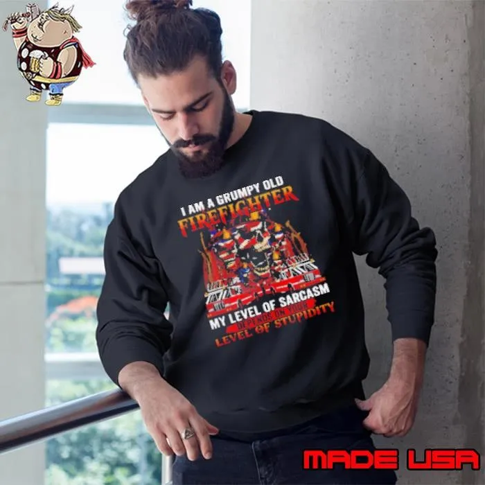 I Am A Grumpy Old Firefighter My Level Of Sarcasm Depends On Your Level Of Stupidity Sweatshirt