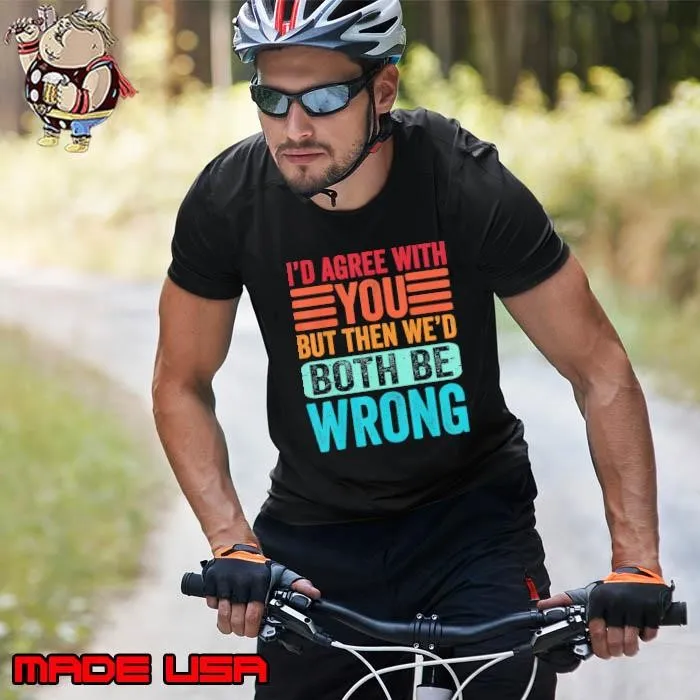I'd Agree With You But Then We'd Both Be Wrong Retro Unisex