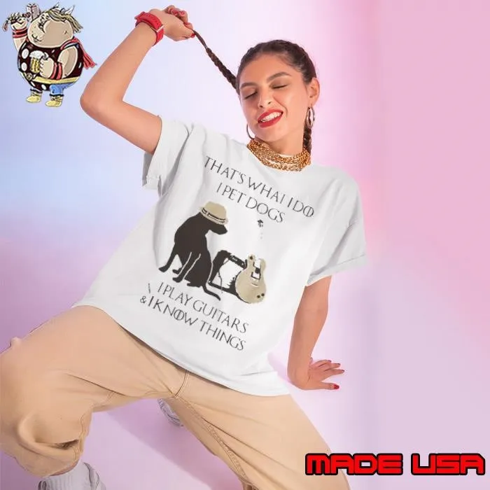 That’s What I Do I Pet Dogs I Play Guitars And I Know Things Ladies tee