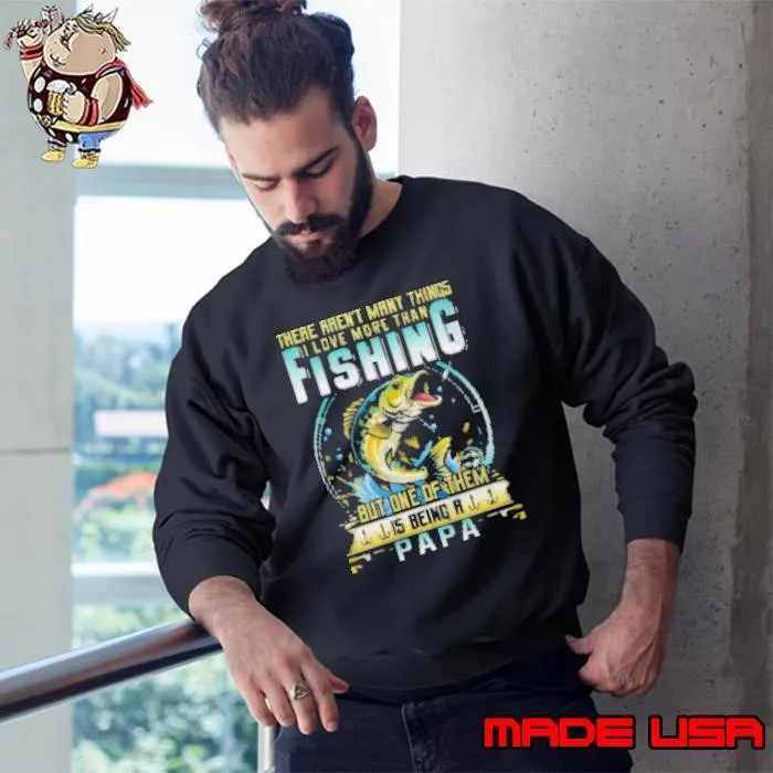 There Aren't Many Things I Love More Than Fishing But One Of Them Is Being A Papa Fishing Sweatshirt