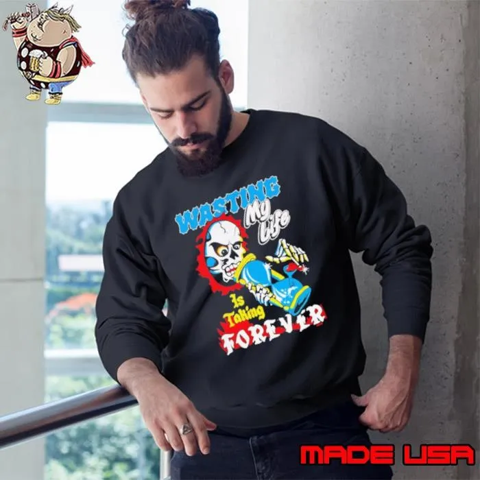 Wasting my life is taking forever Sweatshirt
