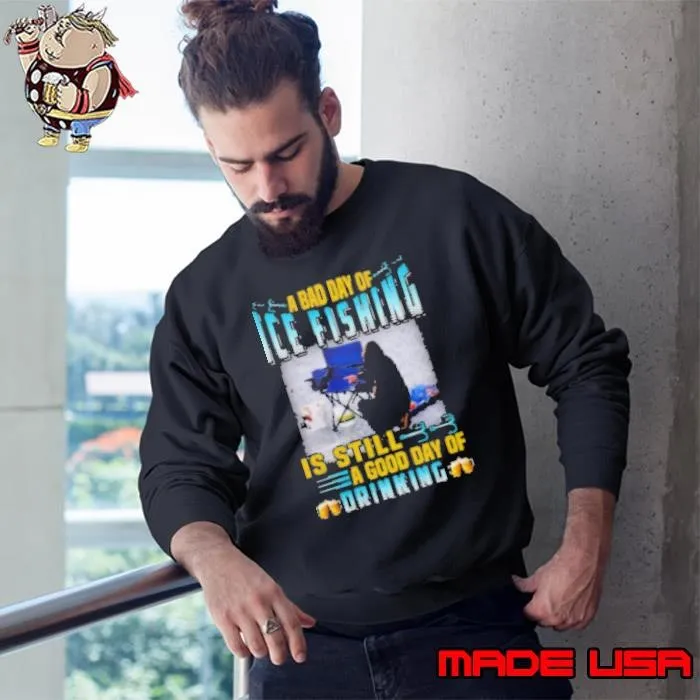A Bad Day Of Ice Fishing Is Still A Good Day Of Drinking Ice Fishing Sweatshirt