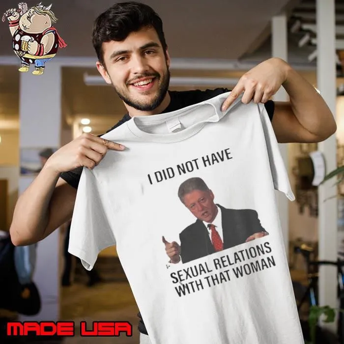 Bill Clinton I Did Not Have Sexual Relations With That Woman Unisex