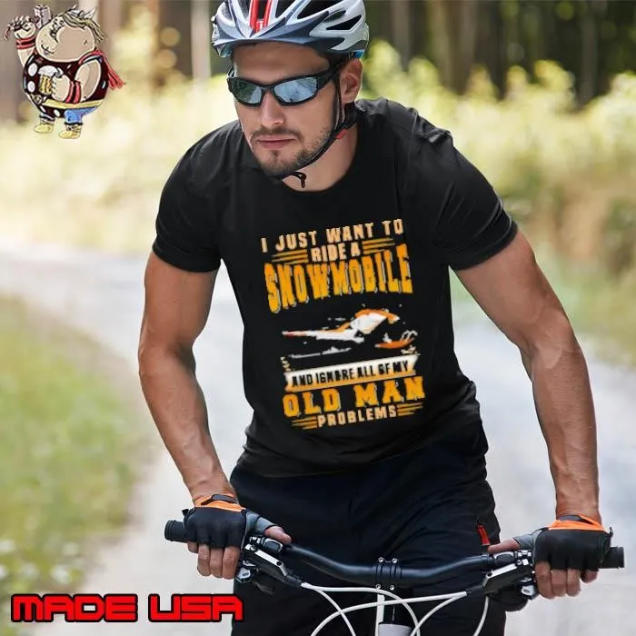 I Just Want To Ride A Snowmobile And Ignore All Of My Old Man Problems Snowmobile Unisex