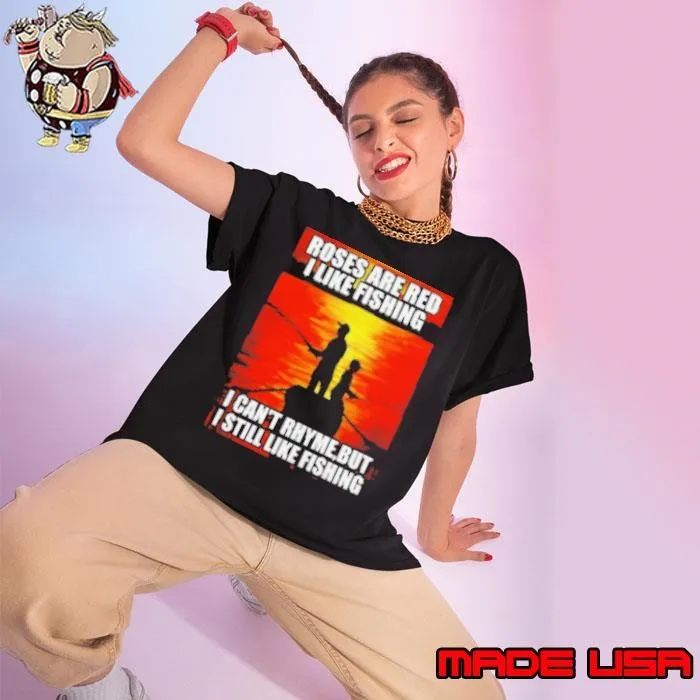 Roses Are Red I Like Fishing I Can't Rhyme,but I Still Like Fishing Shirt
