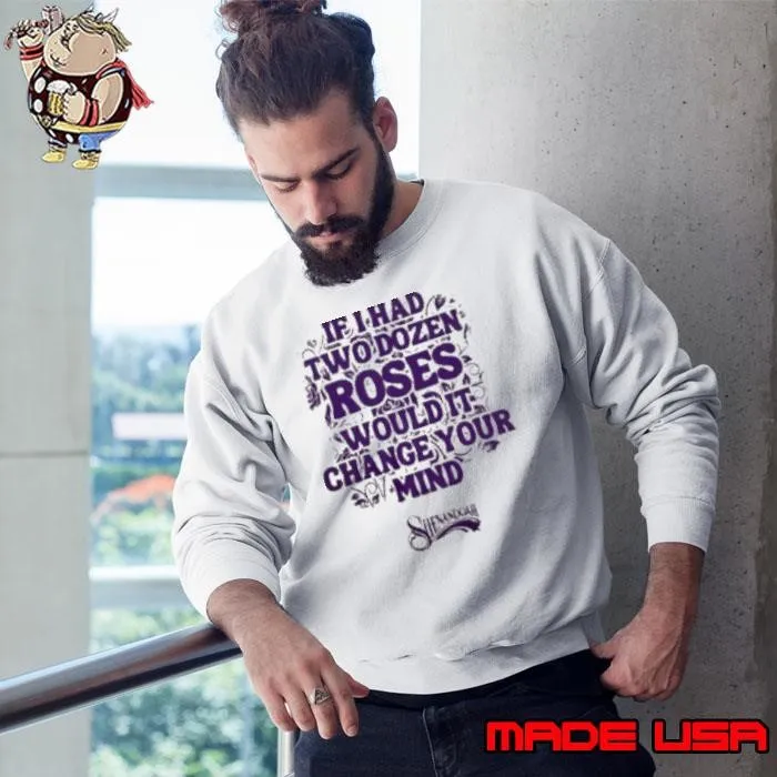 Shenandoah If I Had Two Dozen Roses Would It Change Your Mind Sweatshirt