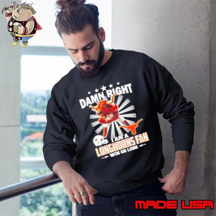 Texas Longhorns damn right I am a Longhorns fan win or lose Sweatshirt