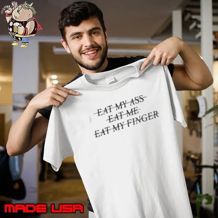 Eat My Ass Eat Me Eat My Finger Unisex