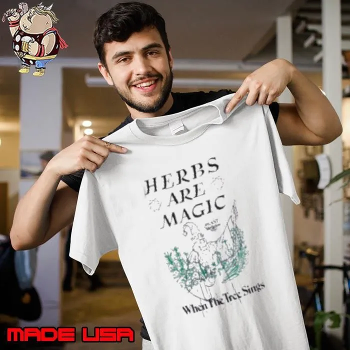 Herbs Are Megic When The Tree Sings Plant Medicine Shirt