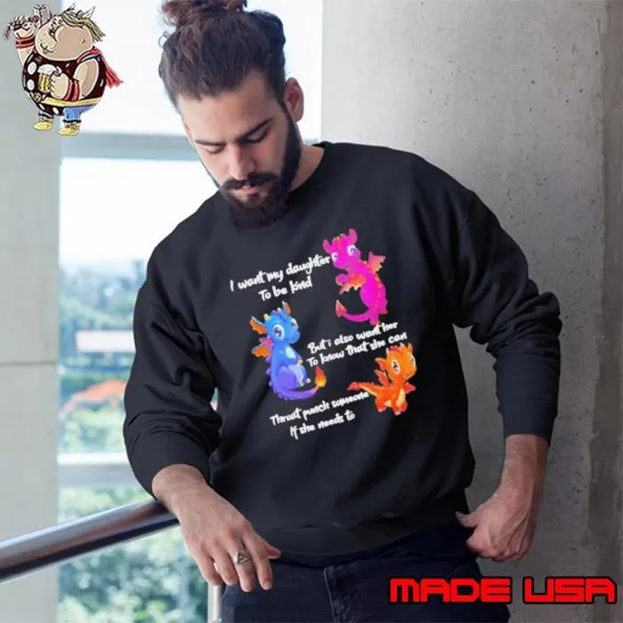 Dragon I want my daughter to be kind but I also want her to know that she can throat punch someone if she needs to Sweatshirt