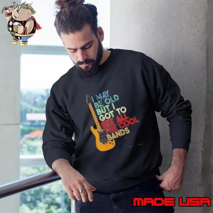 I May Be Old But I Got To See All The Cool Bands Guitar Player Sweatshirt