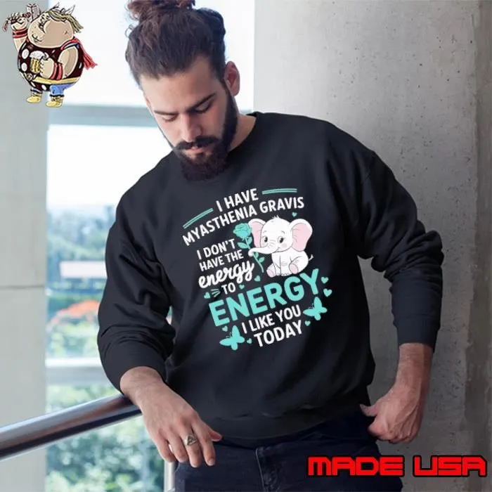 I have Myasthenia gravis i don't have the energy to energy like you elephant Sweatshirt