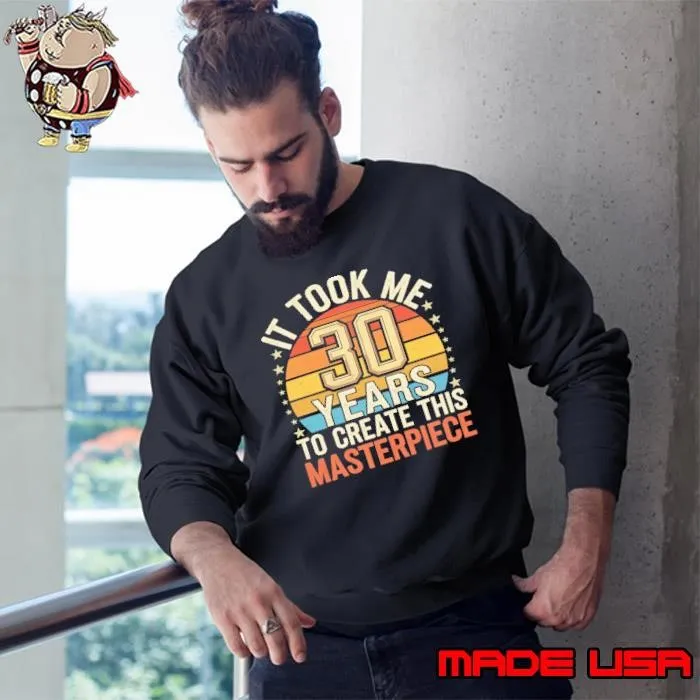 It took me 30 years to create this masterpiece 30th Birthday retro Sweatshirt