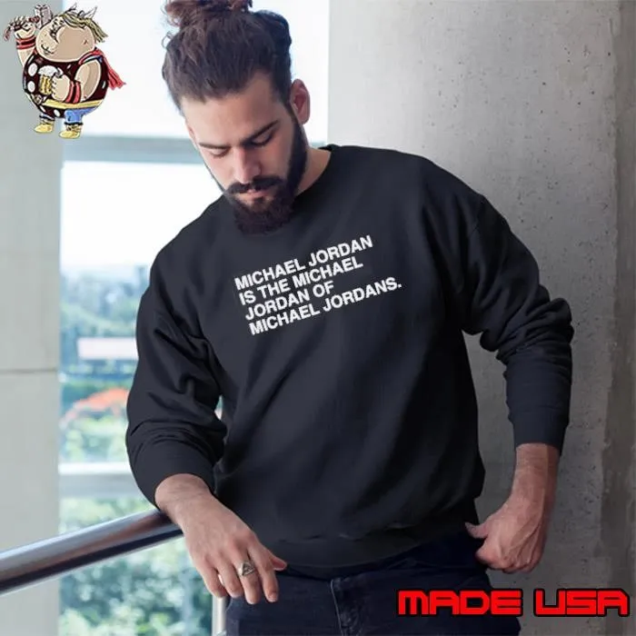 Michael Jordan is the Michael Jordan of Michael Jordans Sweatshirt