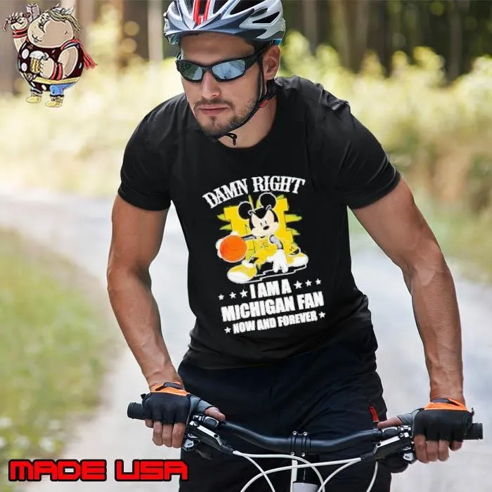 Mickey mouse damn right I am a Michigan basketball fan now and forever shirt