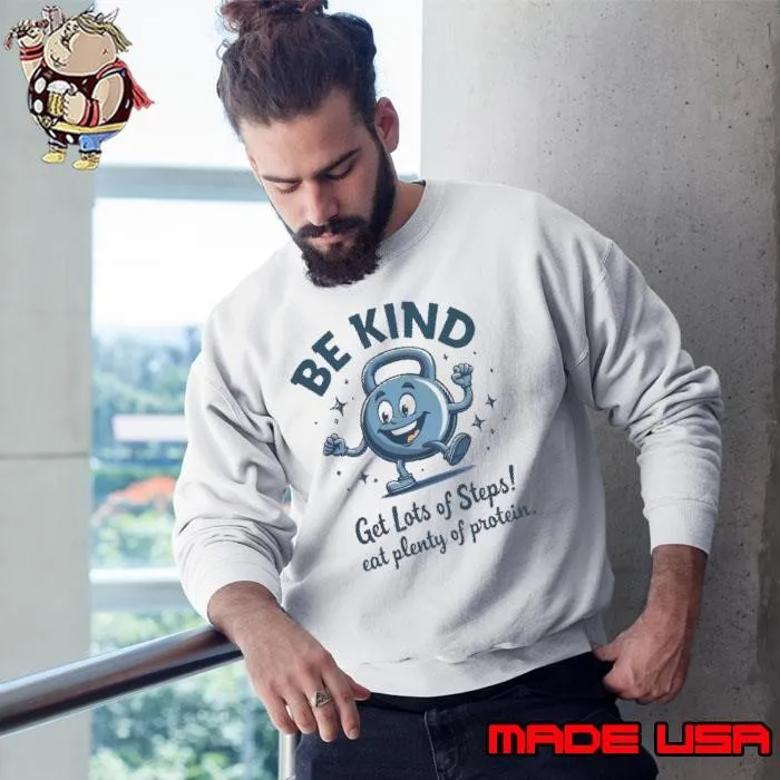 Nice Be Kind Get Lots Of Steps Eat Plenty Of Protein Sweatshirt