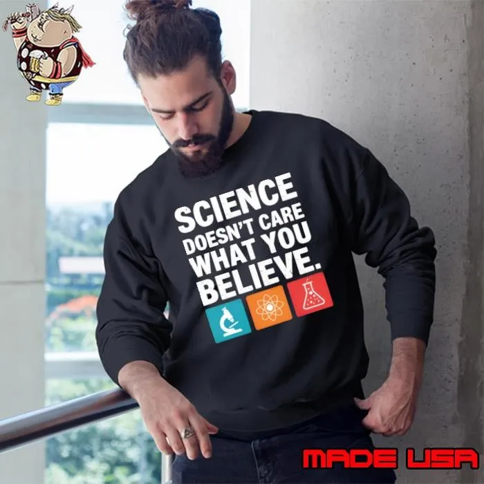 Science Doesn't Care What You Believe Teacher Student Sweatshirt