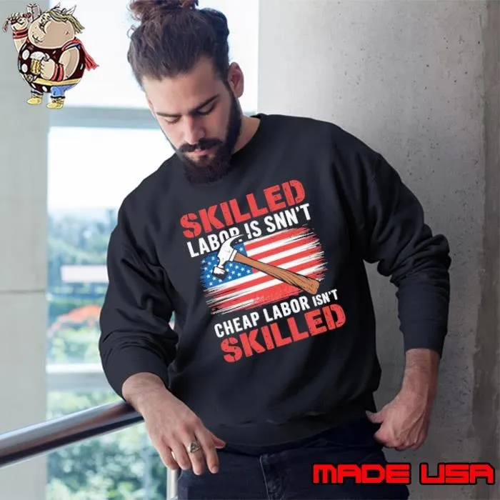 Skilled Labor Isn't Cheap Labor Day Skilled Union Worker Usa Flag Sweatshirt