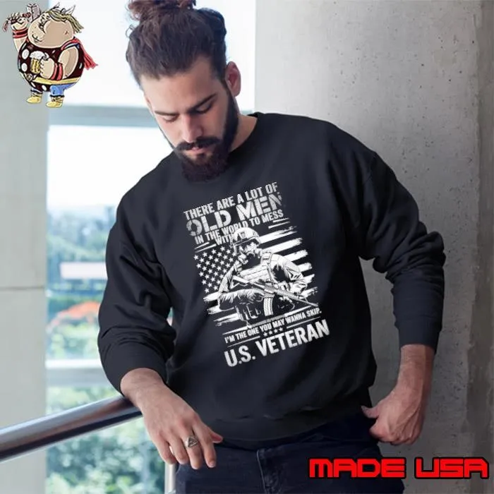 There are a lot of old men in the world to mess with the one us veteran usa flag Sweatshirt