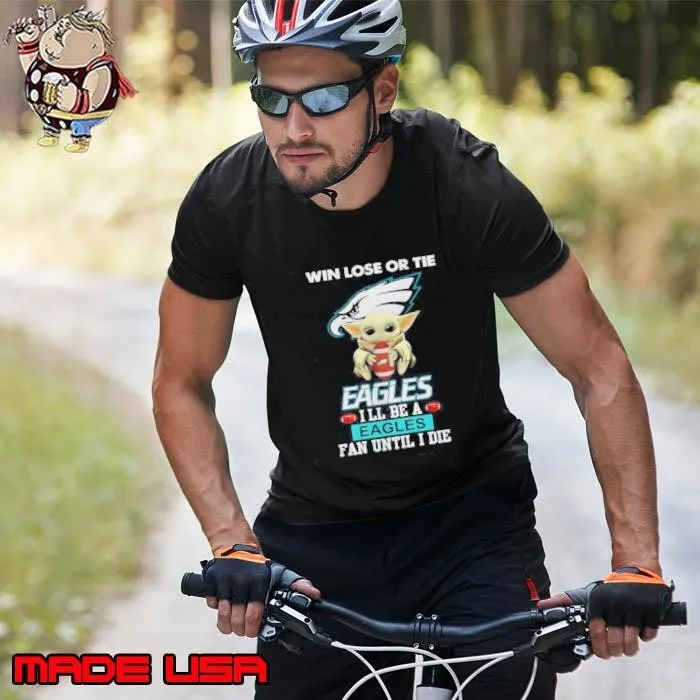 Baby Yoda Win Lose Or Tie Eagles Ill Be A Eagles Fan Until I Die Unisex