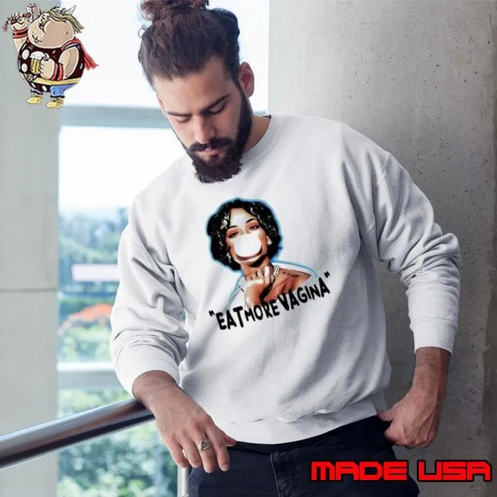 Eat more vagina put it in your mouf Sweatshirt