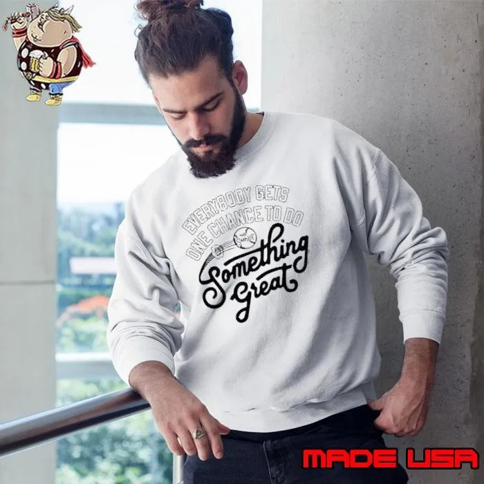 Everybody gets one change to do Something Great Sweatshirt